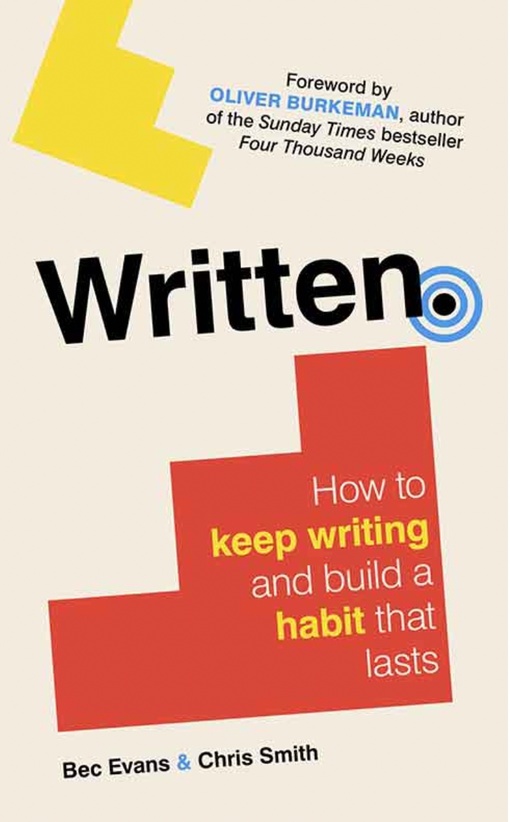 Written: How To Keep Writing And Build A Habit That Lasts By Bec Evans, Chris Smith