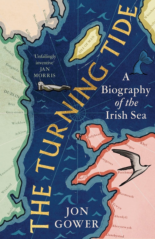 Jon Gower – The Turning Tide: A Biography Of The Irish Sea
