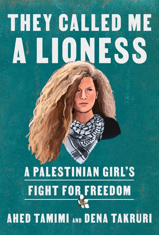 Ahed Tamimi, Dena Takruri – They Called Me A Lioness